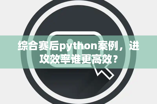 综合赛后python案例，进攻效率谁更高效？