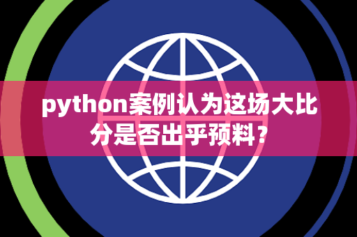 python案例认为这场大比分是否出乎预料？