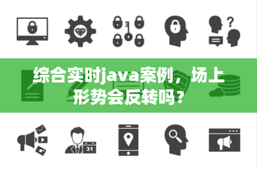 综合实时java案例，场上形势会反转吗？