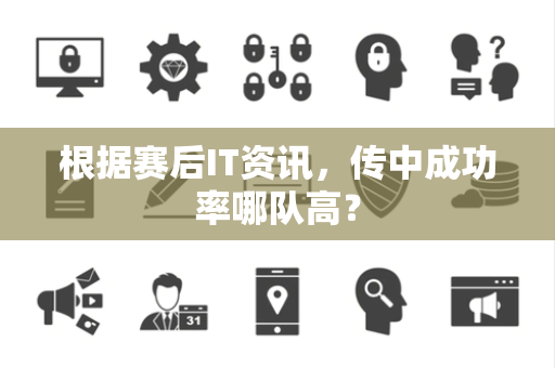 根据赛后IT资讯，传中成功率哪队高？