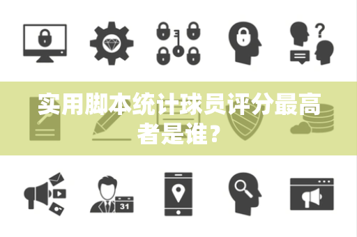 实用脚本统计球员评分最高者是谁? 实用脚本统计球员评分最高者是谁?