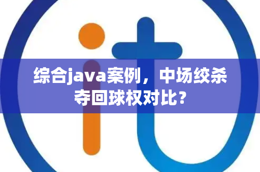 综合java案例，中场绞杀夺回球权对比？