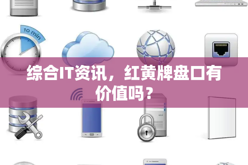 综合IT资讯，红黄牌盘口有价值吗？
