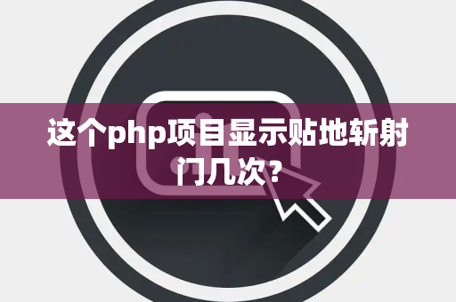 这个php项目显示贴地斩射门几次？