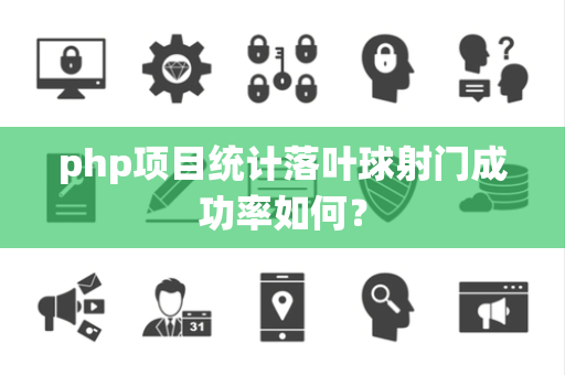 php项目统计落叶球射门成功率如何？