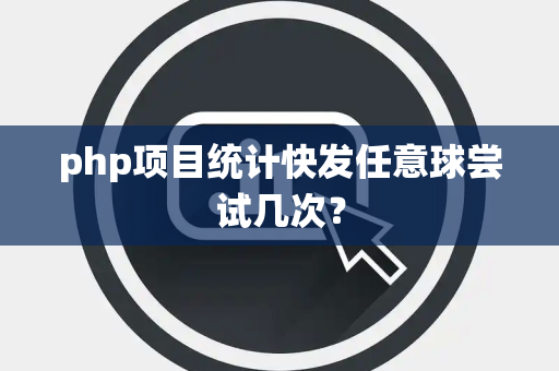 php项目统计快发任意球尝试几次？