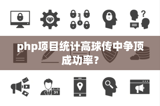 php项目统计高球传中争顶成功率？