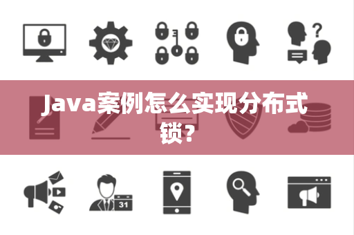 Java案例怎么实现分布式锁? Java案例怎么实现分布式锁?