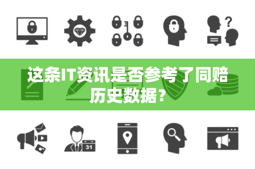 这条IT资讯是否参考了同赔历史数据？
