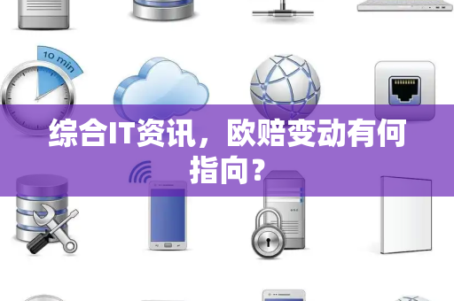 综合IT资讯，欧赔变动有何指向？