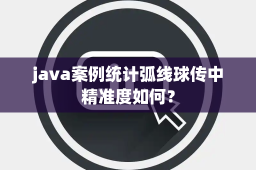 java案例统计弧线球传中精准度如何？