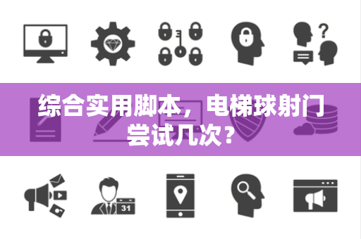 综合实用脚本，电梯球射门尝试几次？