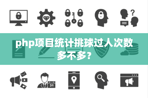php项目统计挑球过人次数多不多？