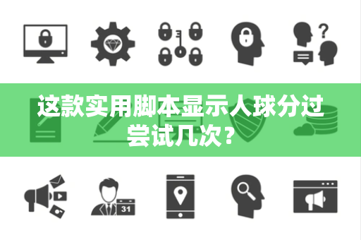 这款实用脚本显示人球分过尝试几次？