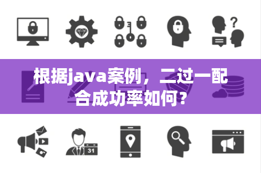 根据java案例，二过一配合成功率如何？