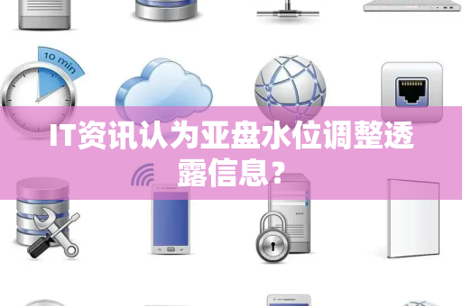IT资讯认为亚盘水位调整透露信息？