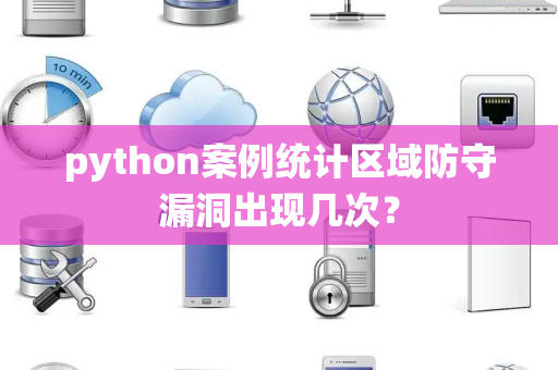 python案例统计区域防守漏洞出现几次？