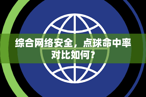 综合网络安全，点球命中率对比如何？