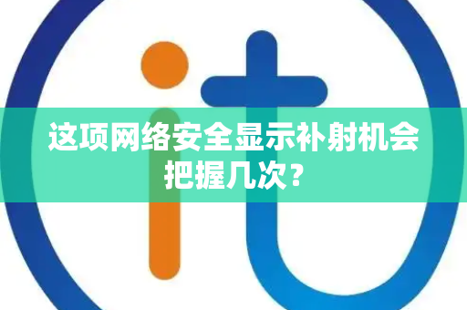 这项网络安全显示补射机会把握几次？