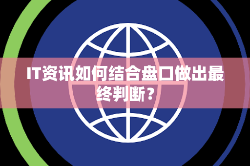 IT资讯如何结合盘口做出最终判断？