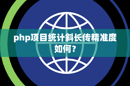 php项目统计斜长传精准度如何？