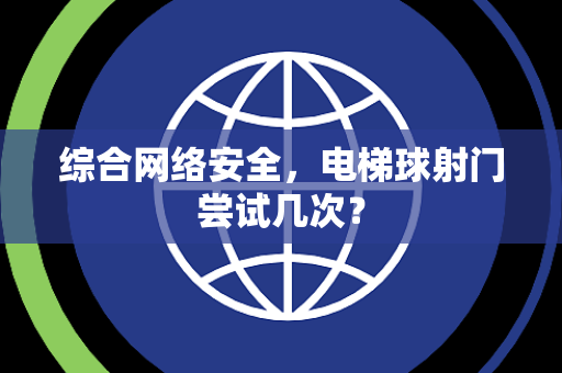 综合网络安全，电梯球射门尝试几次？