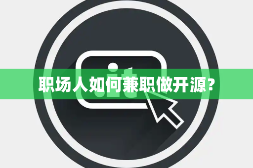 职场人如何兼职做开源？
