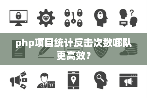 php项目统计反击次数哪队更高效？