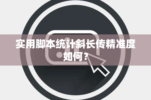 实用脚本统计斜长传精准度如何？