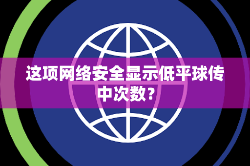 这项网络安全显示低平球传中次数？