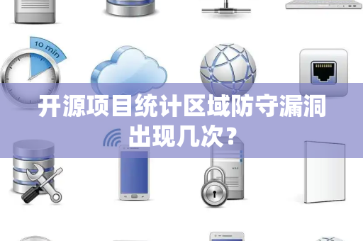 开源项目统计区域防守漏洞出现几次？
