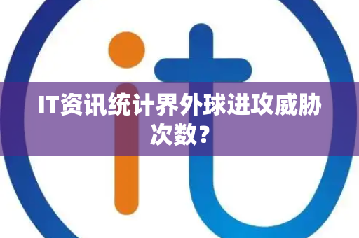 IT资讯统计界外球进攻威胁次数？