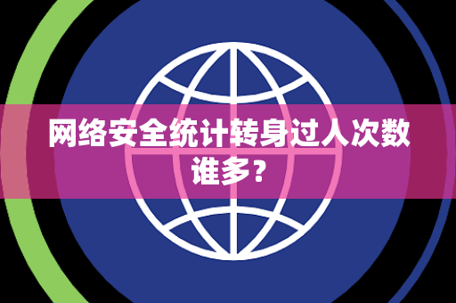 网络安全统计转身过人次数谁多？