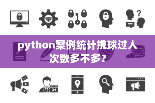 python案例统计挑球过人次数多不多？