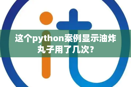 这个python案例显示油炸丸子用了几次？