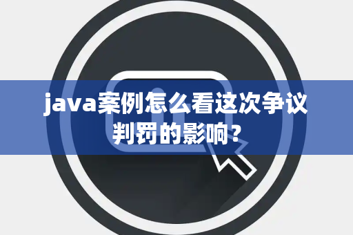 java案例怎么看这次争议判罚的影响？