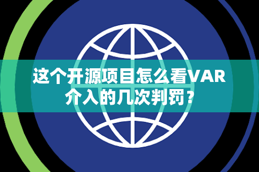 这个开源项目怎么看VAR介入的几次判罚？