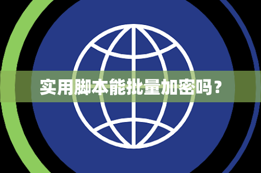 实用脚本能批量加密吗? 实用脚本能批量加密吗?