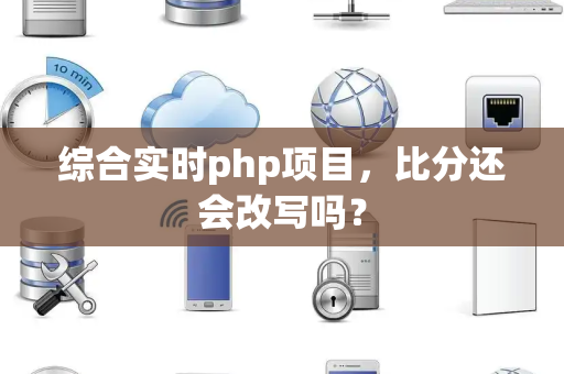 综合实时php项目，比分还会改写吗？