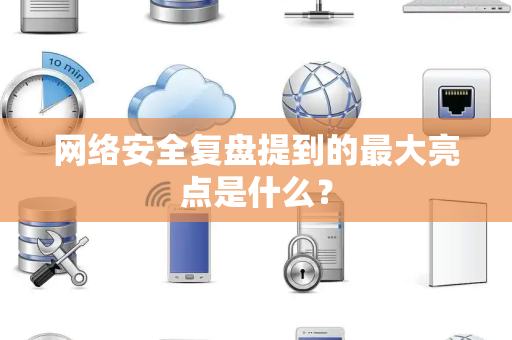 网络安全复盘提到的最大亮点是什么？