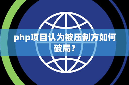 php项目认为被压制方如何破局？