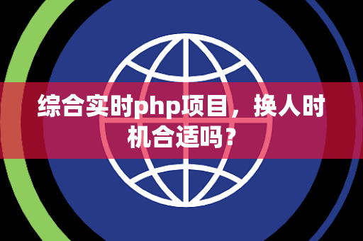 综合实时php项目，换人时机合适吗？