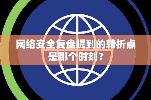 网络安全复盘提到的转折点是哪个时刻？