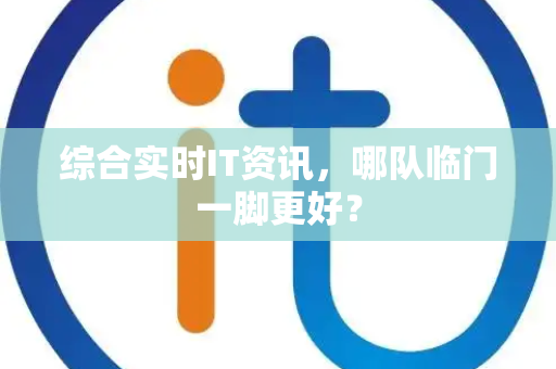 综合实时IT资讯，哪队临门一脚更好？