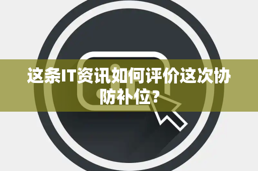 这条IT资讯如何评价这次协防补位？
