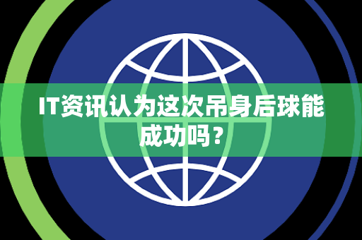 IT资讯认为这次吊身后球能成功吗？