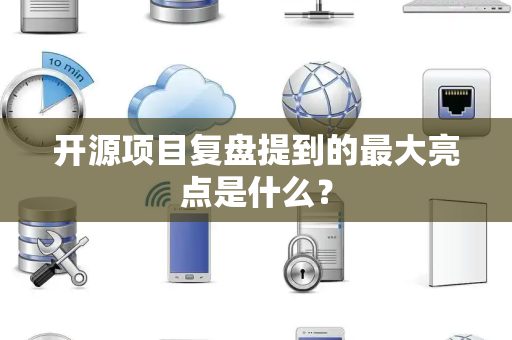 开源项目复盘提到的最大亮点是什么？