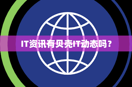 IT资讯有贝壳IT动态吗? IT资讯有贝壳IT动态吗?