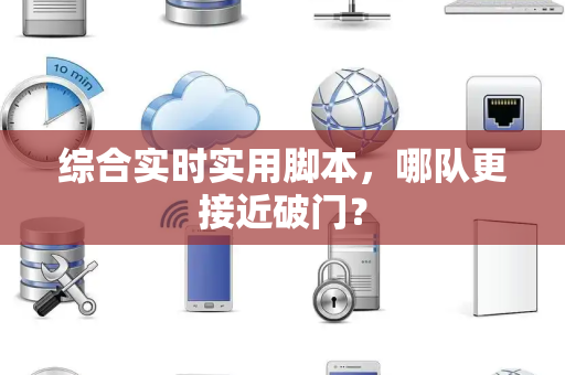 综合实时实用脚本，哪队更接近破门？