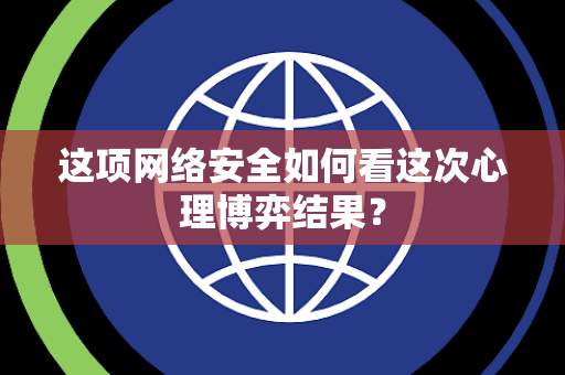 这项网络安全如何看这次心理博弈结果？